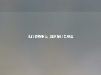 江门调查取证_团康是什么意思